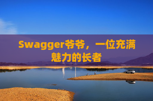 Swagger爷爷，一位充满魅力的长者